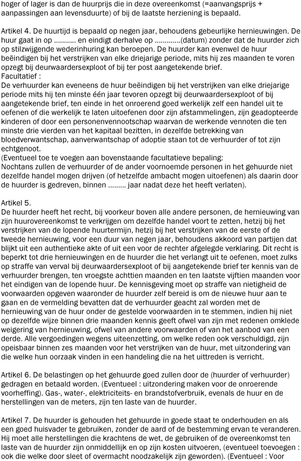 De huurder kan evenwel de huur beëindigen bij het verstrijken van elke driejarige periode, mits hij zes maanden te voren opzegt bij deurwaardersexploot of bij ter post aangetekende brief.