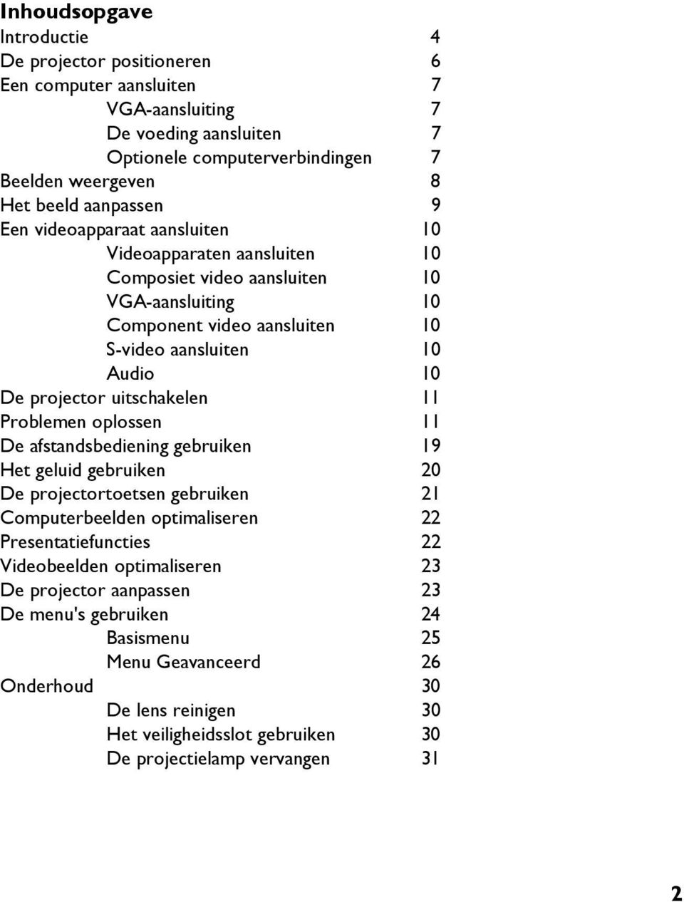 uitschakelen 11 Problemen oplossen 11 De afstandsbediening gebruiken 19 Het geluid gebruiken 20 De projectortoetsen gebruiken 21 Computerbeelden optimaliseren 22 Presentatiefuncties 22