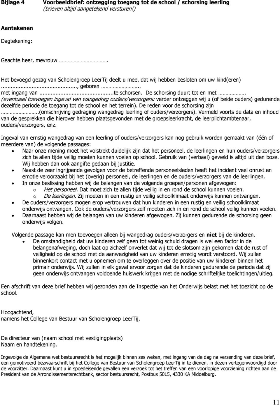 (eventueel toevoegen ingeval van wangedrag ouders/verzorgers: verder ontzeggen wij u (of beide ouders) gedurende dezelfde periode de toegang tot de school en het terrein).