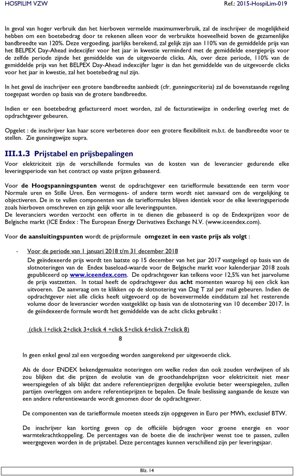 Deze vergoeding, jaarlijks berekend, zal gelijk zijn aan 110% van de gemiddelde prijs van het BELPEX Day-Ahead indexcijfer voor het jaar in kwestie verminderd met de gemiddelde energieprijs voor de