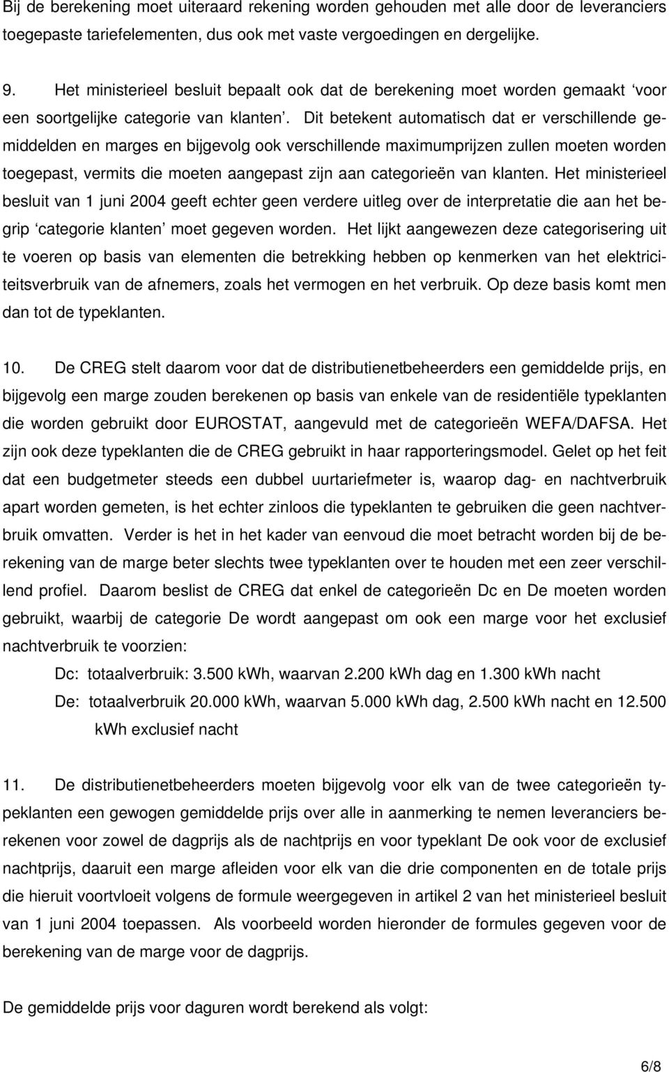 Dit betekent automatisch dat er verschillende gemiddelden en marges en bijgevolg ook verschillende maximumprijzen zullen moeten worden toegepast, vermits die moeten aangepast zijn aan categorieën van