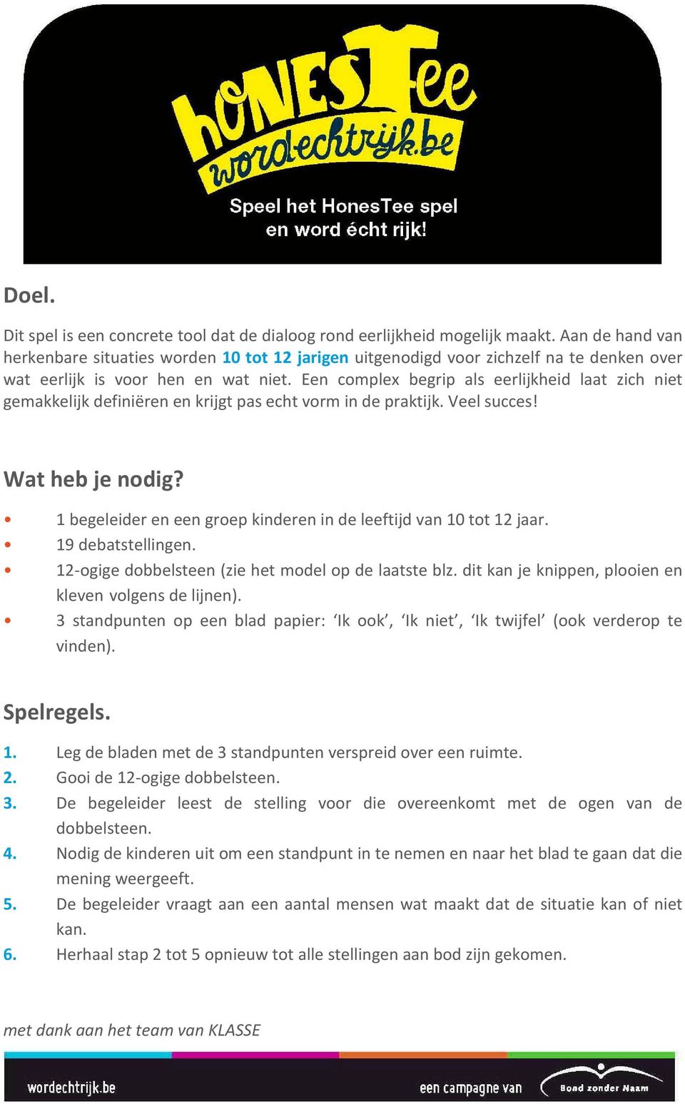 Een complex begrip als eerlijkheid laat zich niet gemakkelijk definiëren en krijgt pas echt vorm in de praktijk. Veel succes! Wat heb je nodig?