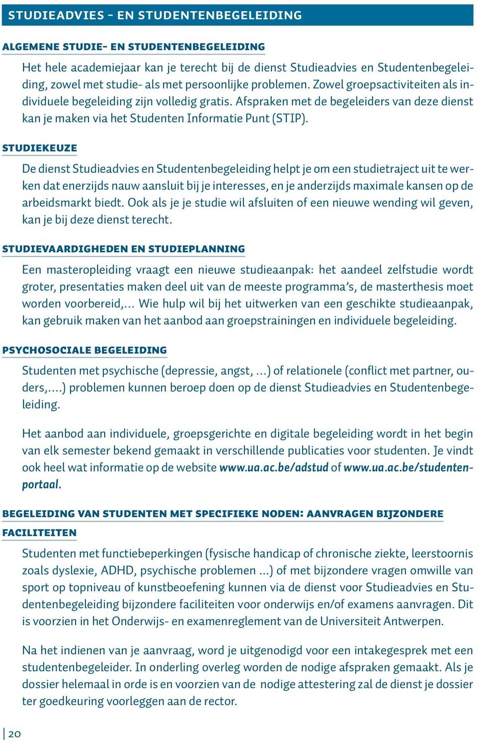 Studiekeuze De dienst Studieadvies en Studentenbegeleiding helpt je om een studietraject uit te werken dat enerzijds nauw aansluit bij je interesses, en je anderzijds maximale kansen op de