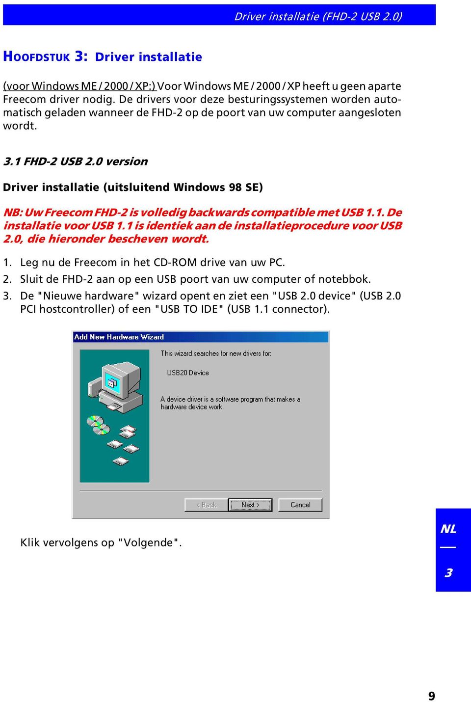0 version Driver installatie (uitsluitend Windows 98 SE) NB: Uw Freecom FHD-2 is volledig backwards compatible met USB 1.1. De installatie voor USB 1.