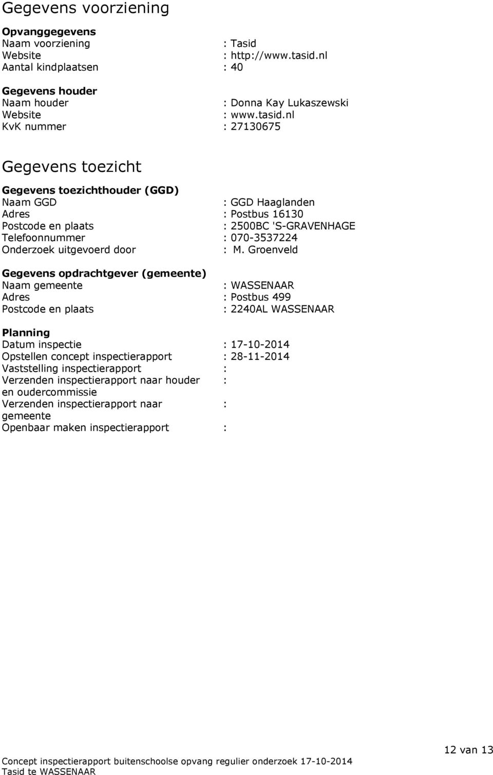 nl KvK nummer : 27130675 Gegevens toezicht Gegevens toezichthouder (GGD) Naam GGD : GGD Haaglanden Adres : Postbus 16130 Postcode en plaats : 2500BC 'S-GRAVENHAGE Telefoonnummer : 070-3537224