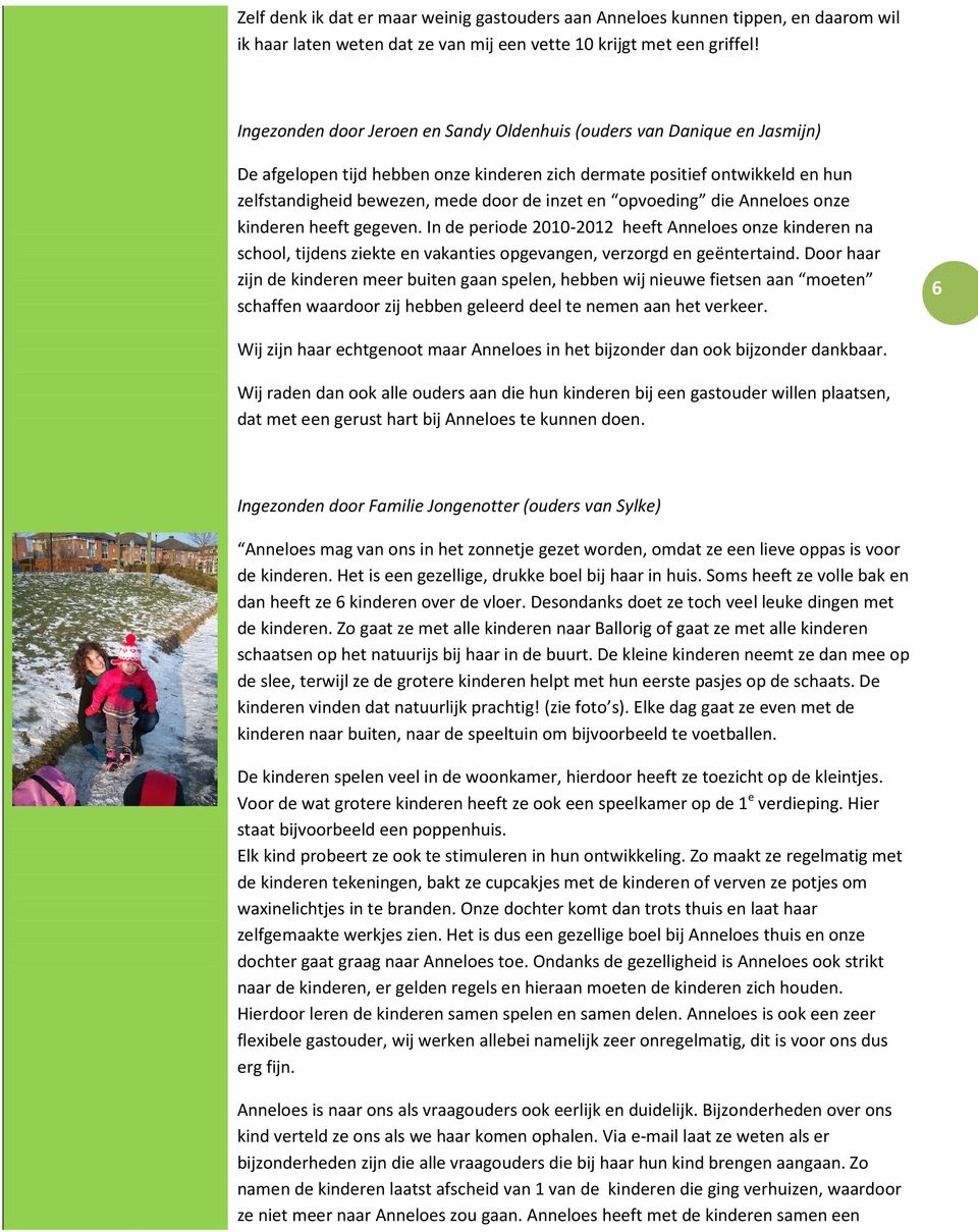 opvoeding die Anneloes onze kinderen heeft gegeven. In de periode 2010-2012 heeft Anneloes onze kinderen na school, tijdens ziekte en vakanties opgevangen, verzorgd en geëntertaind.