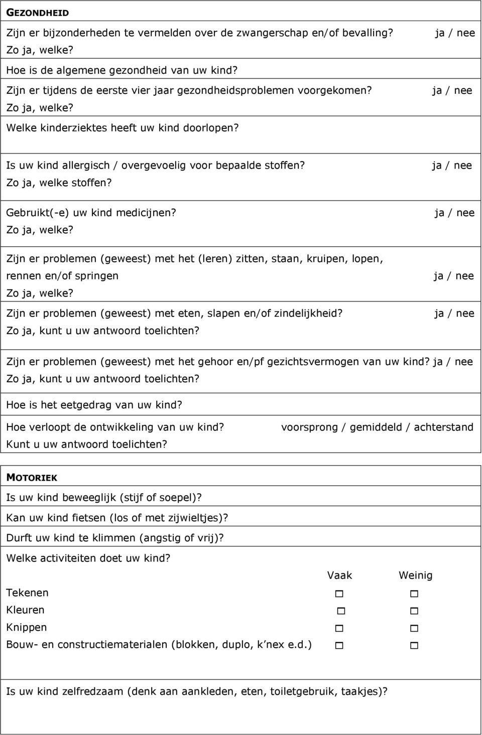 Zijn er problemen (geweest) met het (leren) zitten, staan, kruipen, lopen, rennen en/of springen Zijn er problemen (geweest) met eten, slapen en/of zindelijkheid?