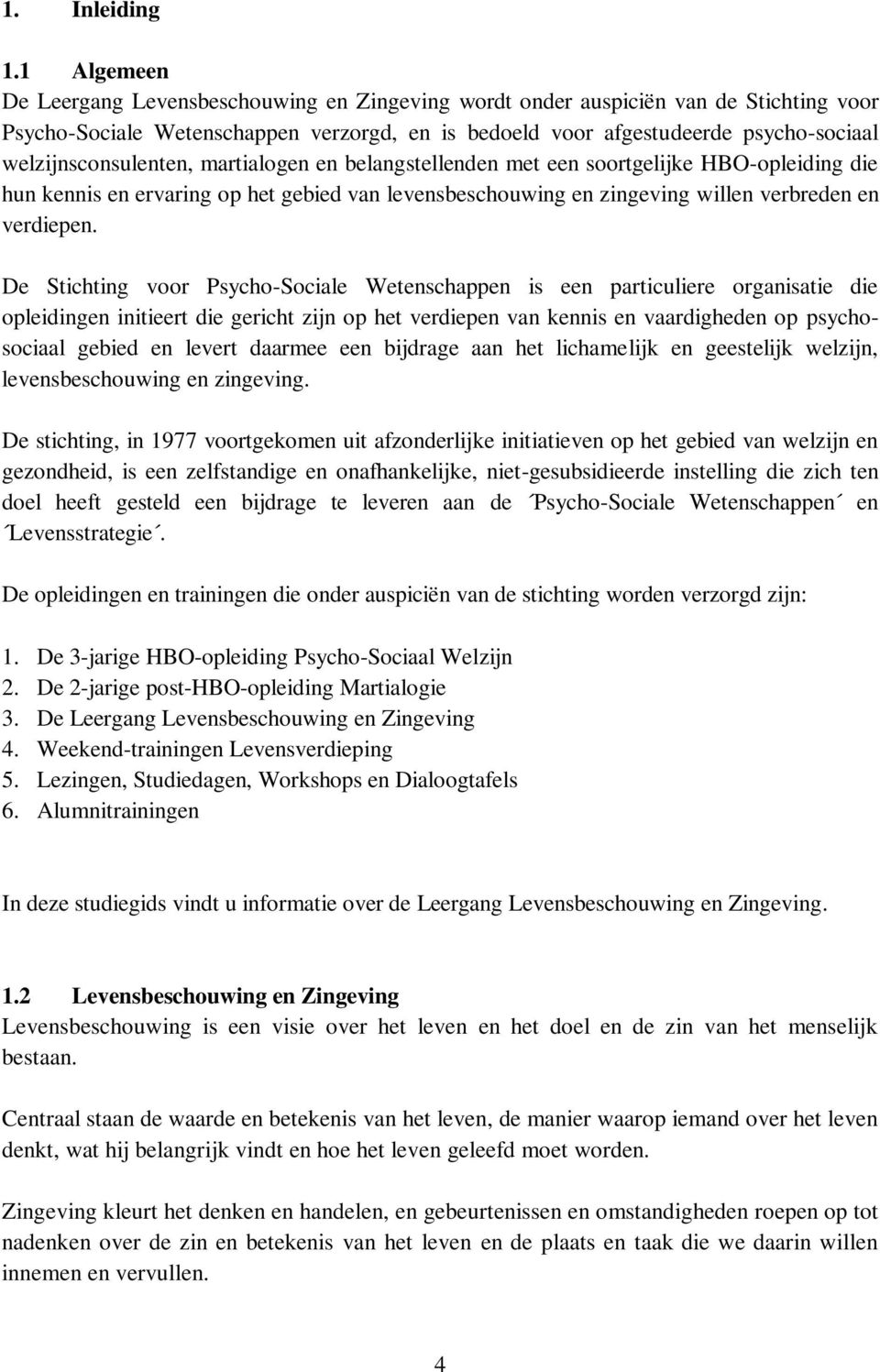 welzijnsconsulenten, martialogen en belangstellenden met een soortgelijke HBO-opleiding die hun kennis en ervaring op het gebied van levensbeschouwing en zingeving willen verbreden en verdiepen.