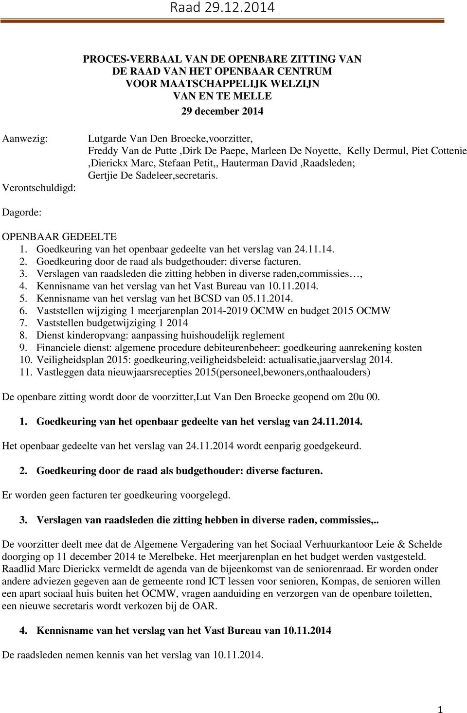 Dagorde: OPENBAAR GEDEELTE 1. Goedkeuring van het openbaar gedeelte van het verslag van 24.11.14. 2. Goedkeuring door de raad als budgethouder: diverse facturen. 3.