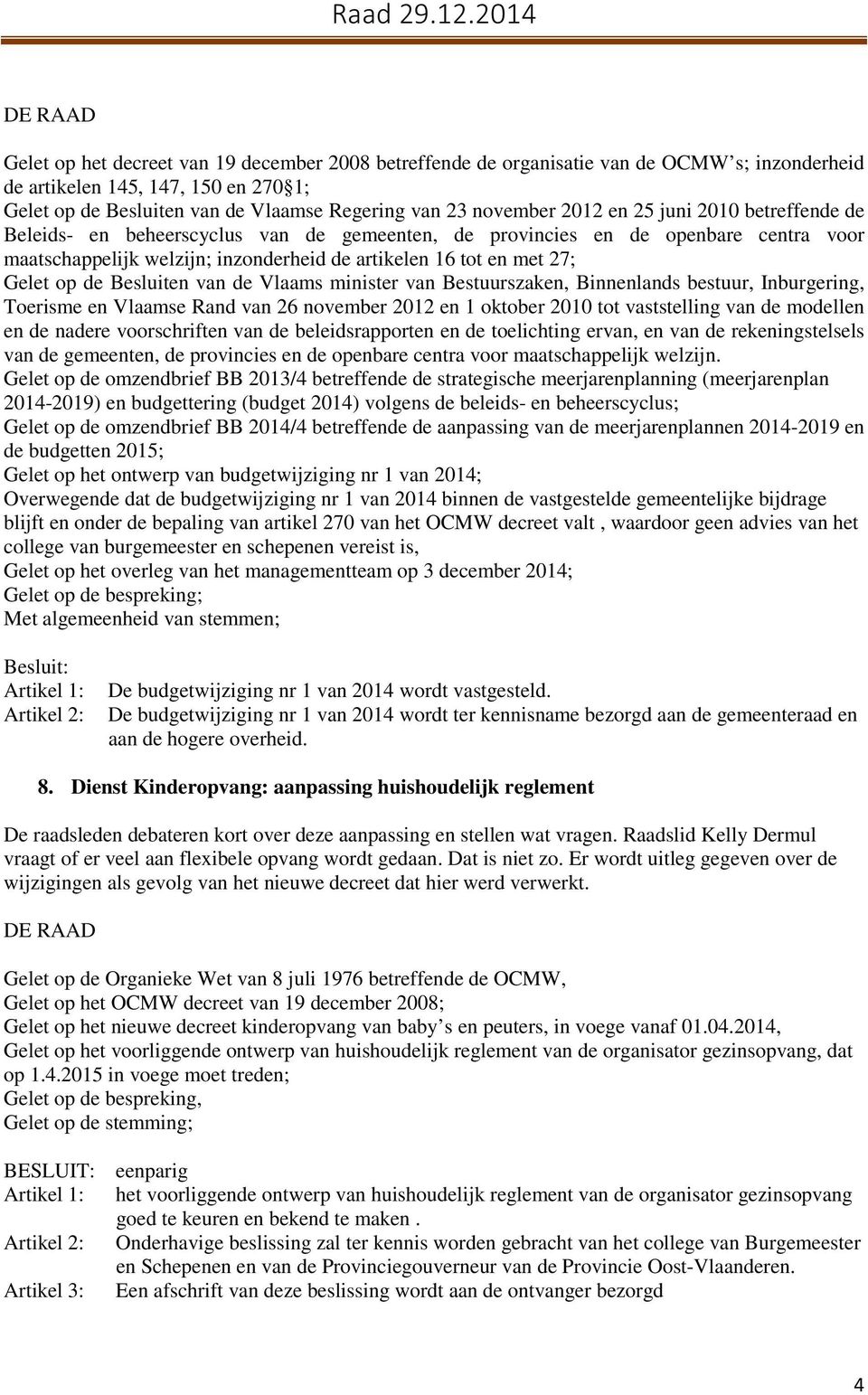 Gelet op de Besluiten van de Vlaams minister van Bestuurszaken, Binnenlands bestuur, Inburgering, Toerisme en Vlaamse Rand van 26 november 2012 en 1 oktober 2010 tot vaststelling van de modellen en