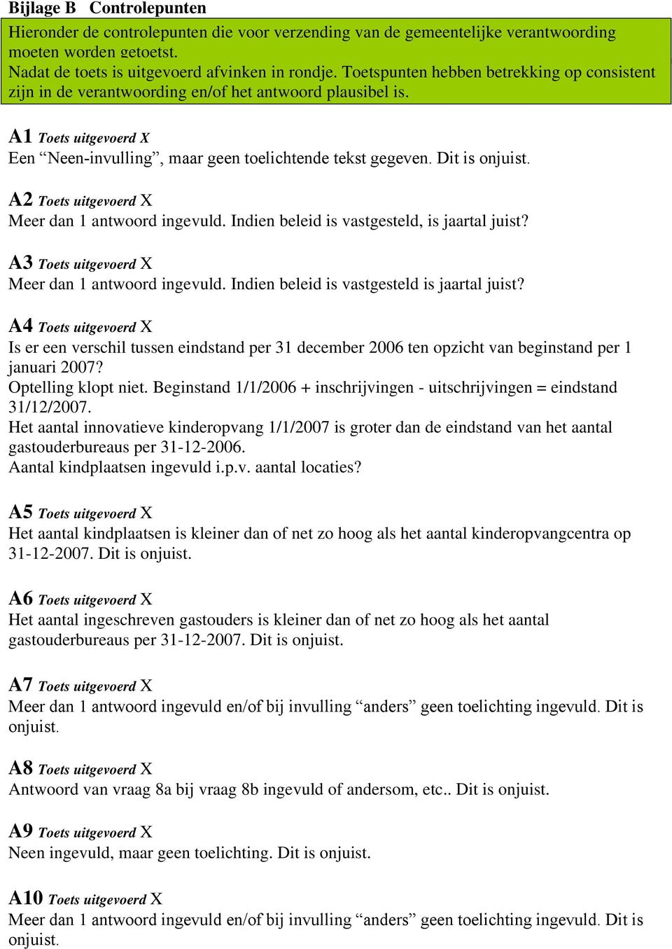 A2 Toets uitgevoerd X Meer dan 1 antwoord ingevuld. Indien beleid is vastgesteld, is jaartal juist? A3 Toets uitgevoerd X Meer dan 1 antwoord ingevuld. Indien beleid is vastgesteld is jaartal juist?