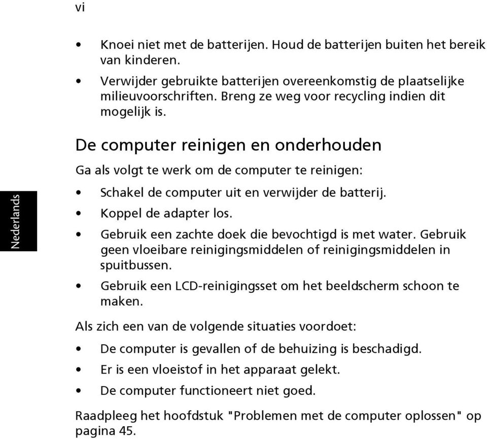 Koppel de adapter los. Gebruik een zachte doek die bevochtigd is met water. Gebruik geen vloeibare reinigingsmiddelen of reinigingsmiddelen in spuitbussen.