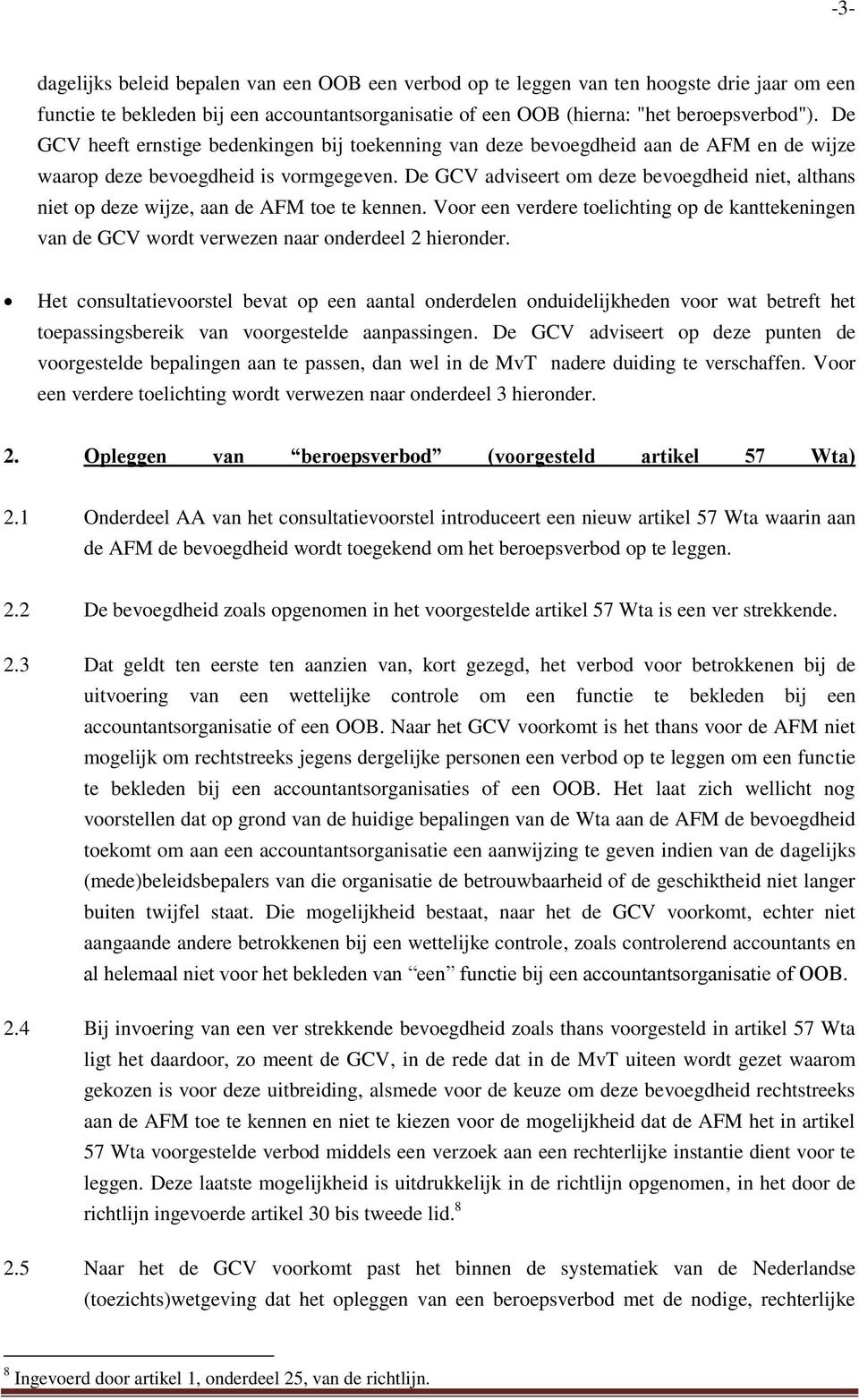 De GCV adviseert om deze bevoegdheid niet, althans niet op deze wijze, aan de AFM toe te kennen. Voor een verdere toelichting op de kanttekeningen van de GCV wordt verwezen naar onderdeel 2 hieronder.