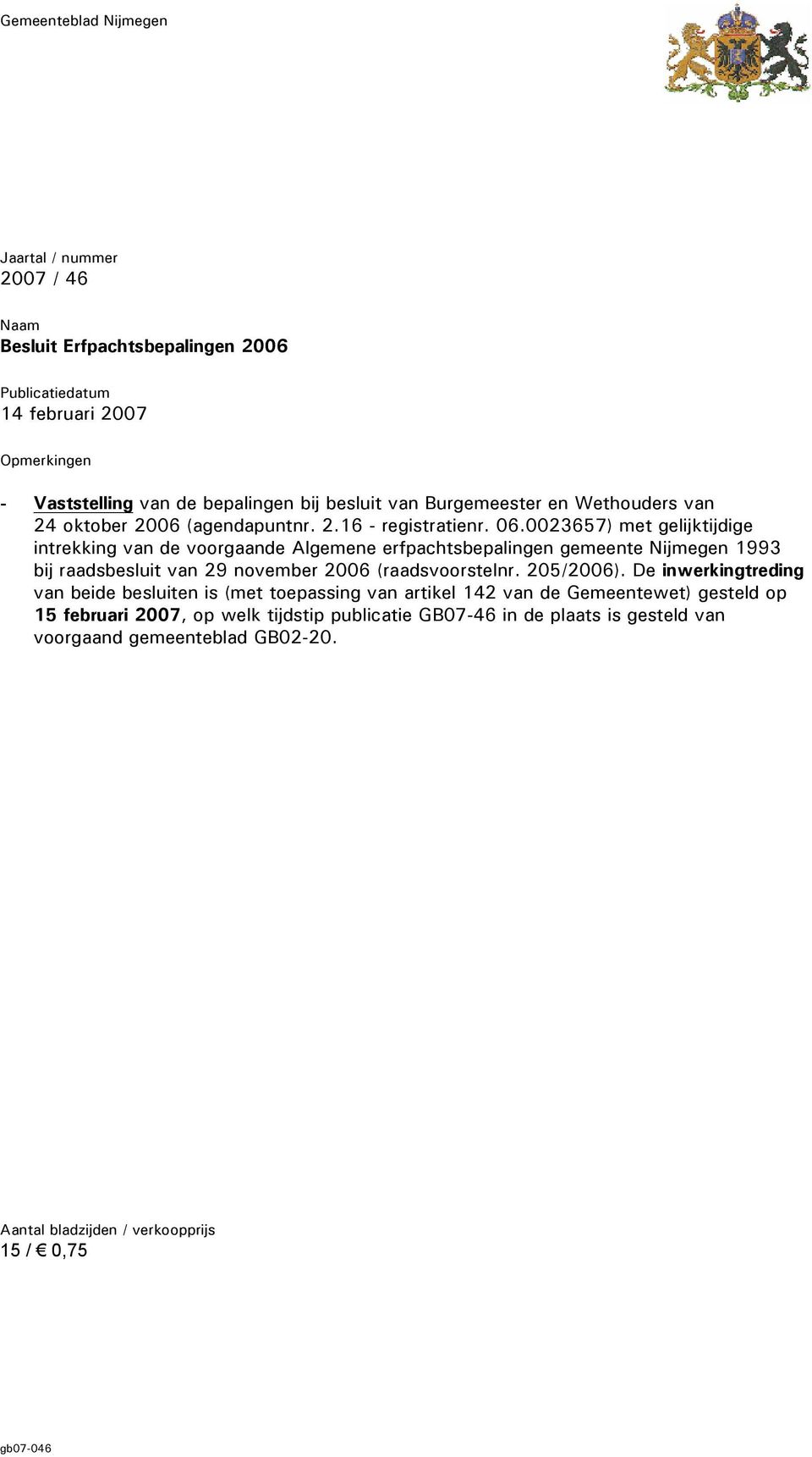 0023657) met gelijktijdige intrekking van de voorgaande Algemene erfpachtsbepalingen gemeente Nijmegen 1993 bij raadsbesluit van 29 november 2006 (raadsvoorstelnr. 205/2006).