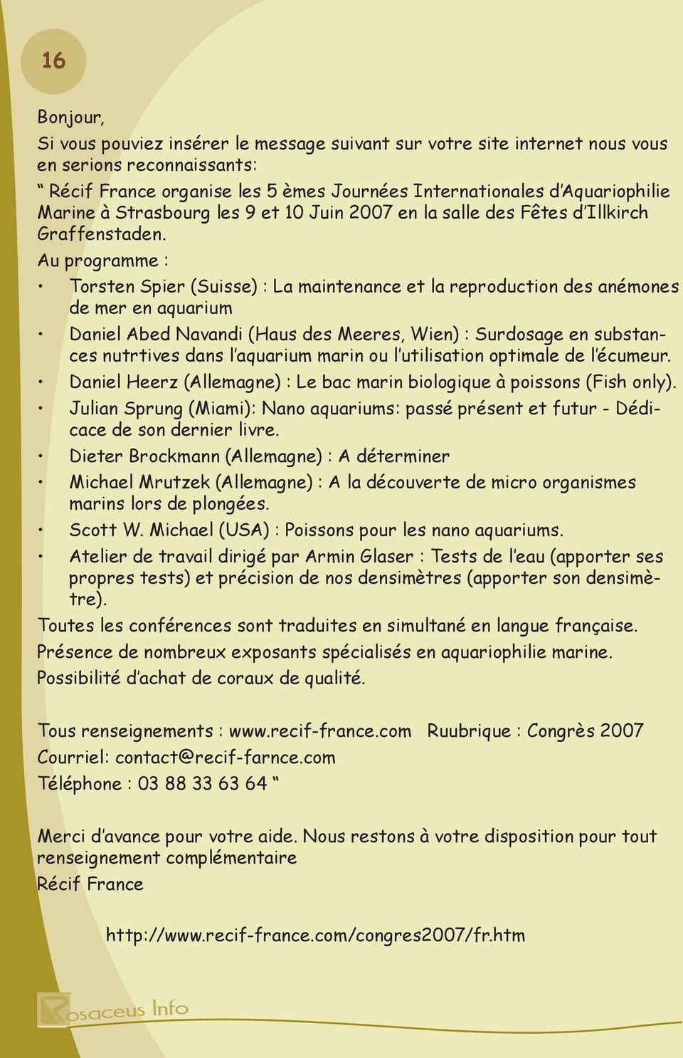 Au programme : Torsten Spier (Suisse) : La maintenance et la reproduction des anémones de mer en aquarium Daniel Abed Navandi (Haus des Meeres, Wien) : Surdosage en substances nutrtives dans l