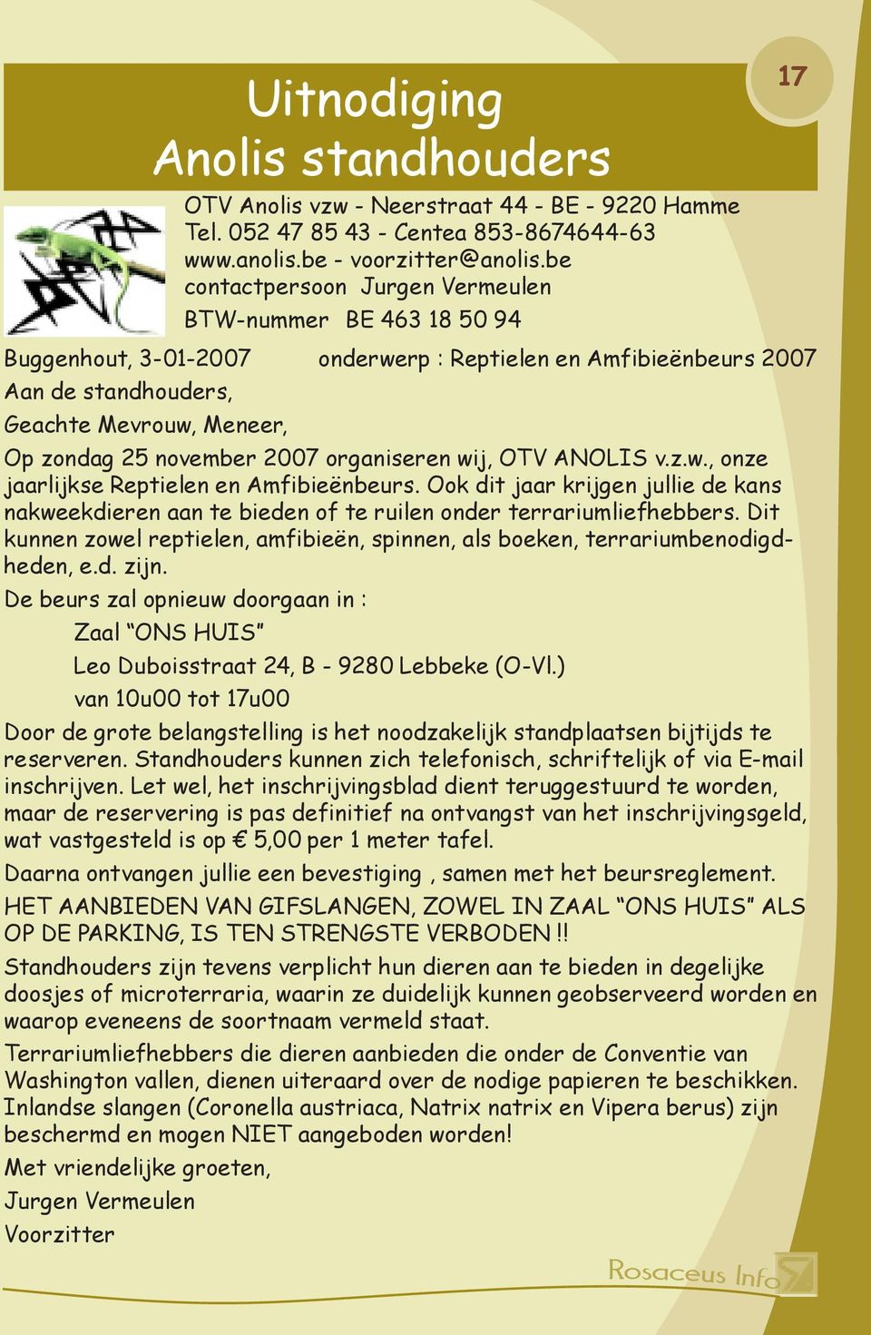 2007 organiseren wij, OTV ANOLIS v.z.w., onze jaarlijkse Reptielen en Amfibieënbeurs. Ook dit jaar krijgen jullie de kans nakweekdieren aan te bieden of te ruilen onder terrariumliefhebbers.