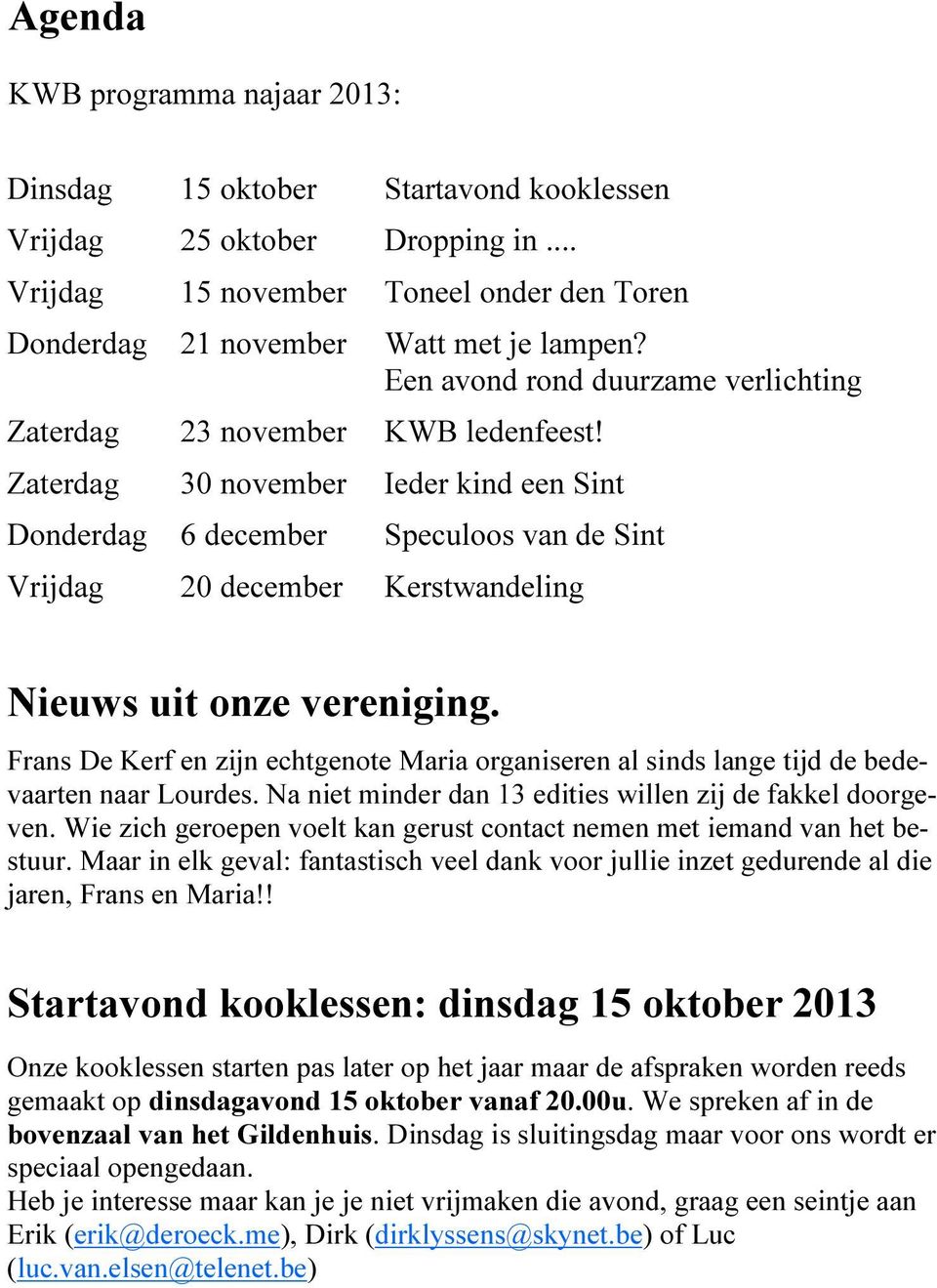 Zaterdag 30 november Ieder kind een Sint Donderdag 6 december Speculoos van de Sint Vrijdag 20 december Kerstwandeling Nieuws uit onze vereniging.