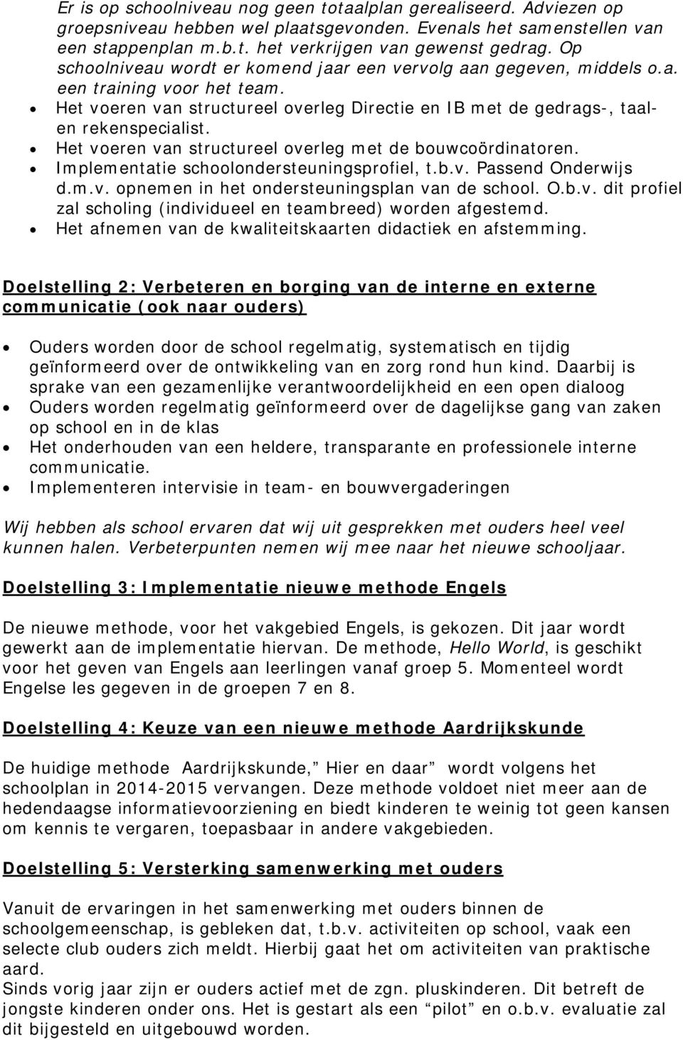 Het voeren van structureel overleg met de bouwcoördinatoren. Implementatie schoolondersteuningsprofiel, t.b.v. Passend Onderwijs d.m.v. opnemen in het ondersteuningsplan van de school. O.b.v. dit profiel zal scholing (individueel en teambreed) worden afgestemd.