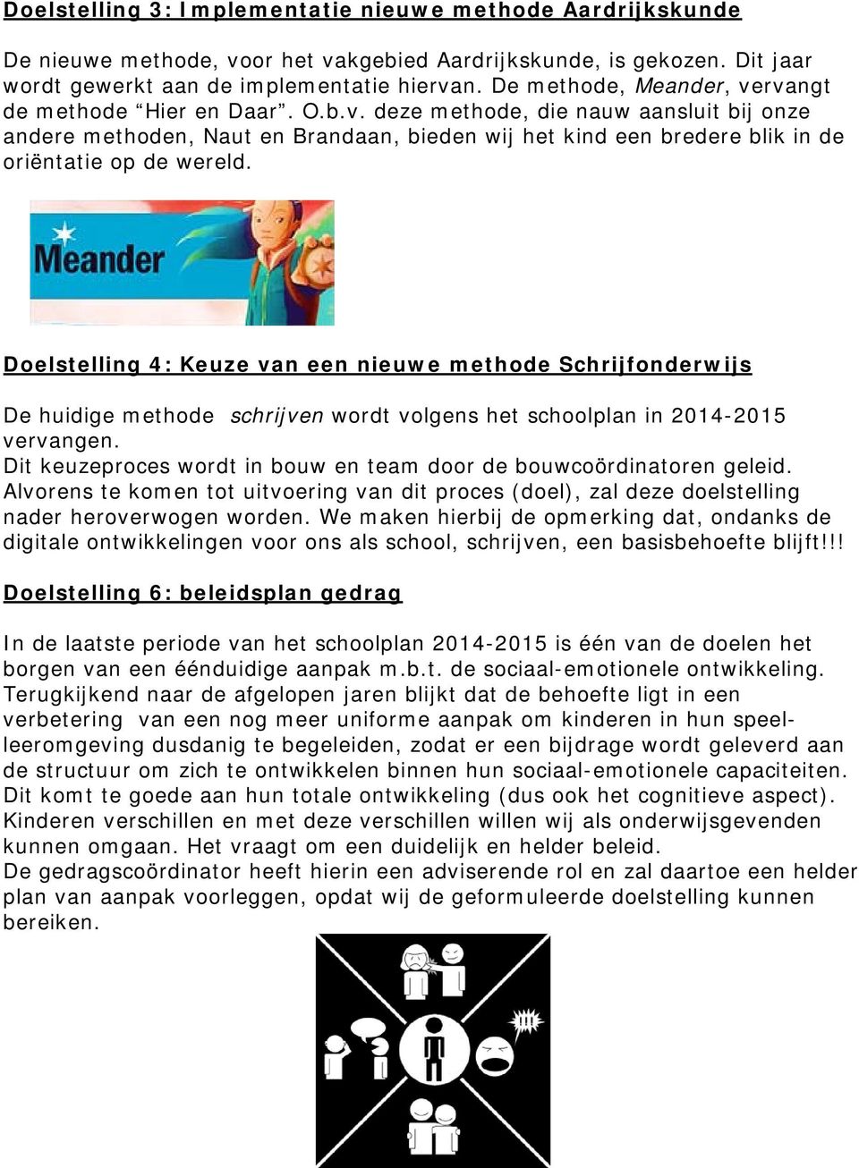 Doelstelling 4: Keuze van een nieuwe methode Schrijfonderwijs De huidige methode schrijven wordt volgens het schoolplan in 2014-2015 vervangen.