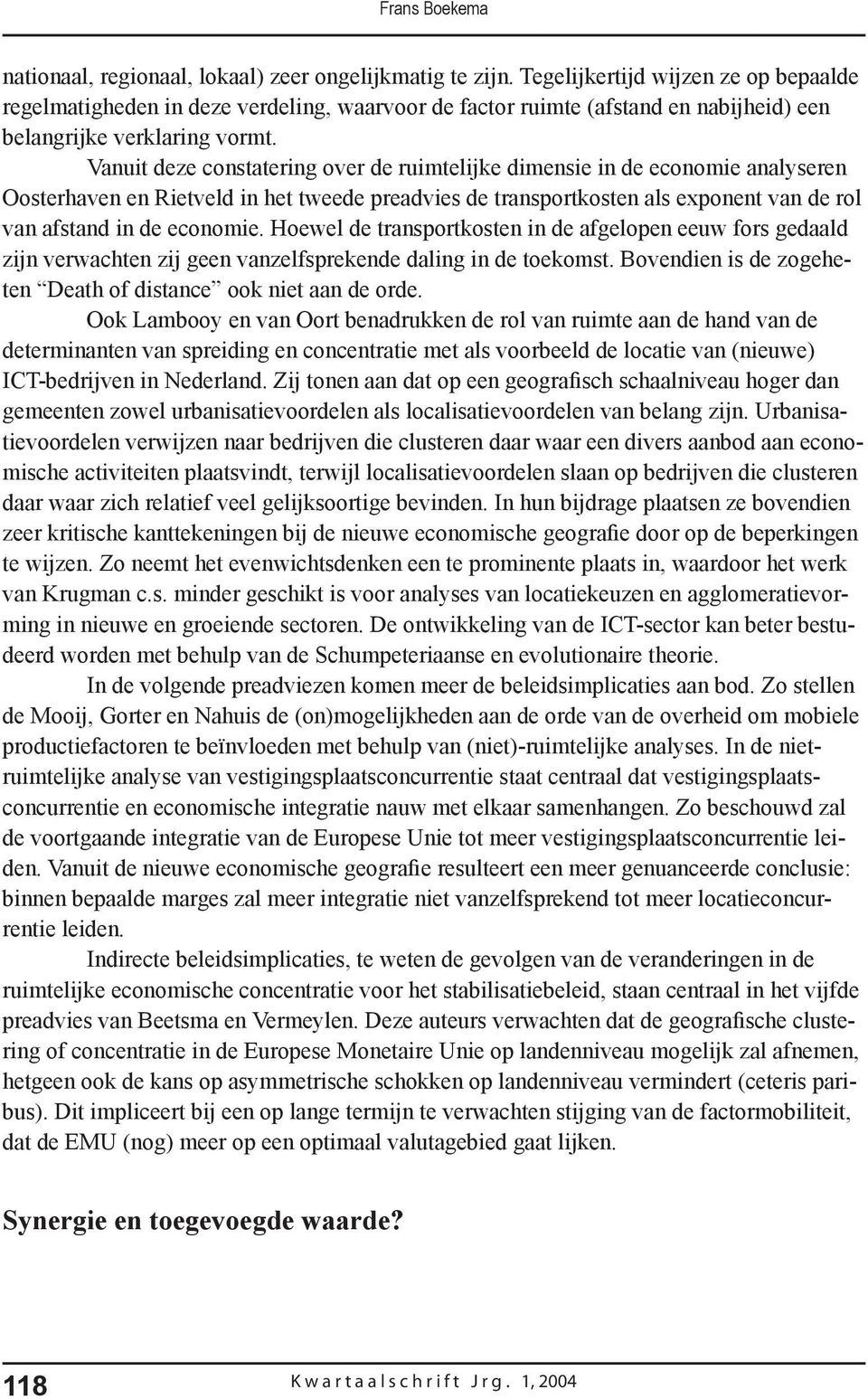 Vanuit deze constatering over de ruimtelijke dimensie in de economie analyseren Oosterhaven en Rietveld in het tweede preadvies de transportkosten als exponent van de rol van afstand in de economie.