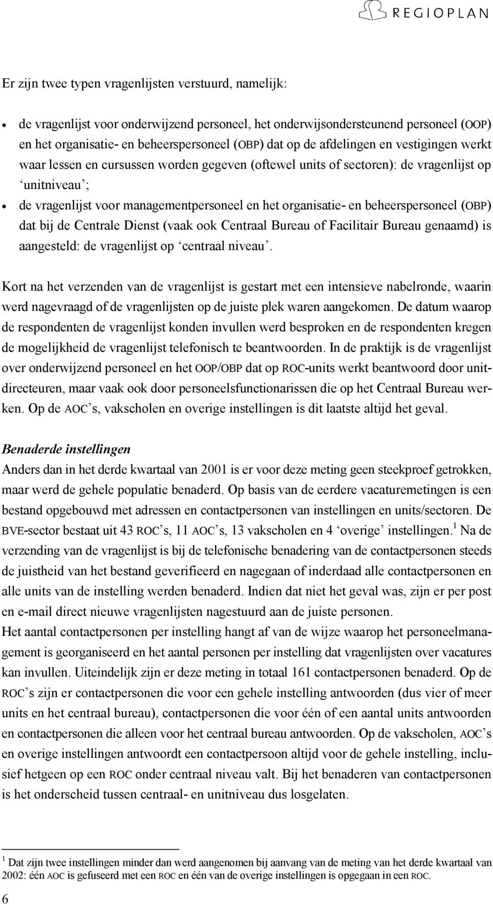 beheerspersoneel (OBP) dat bij de Centrale Dienst (vaak ook Centraal Bureau of Facilitair Bureau genaamd) is aangesteld: de vragenlijst op centraal niveau.