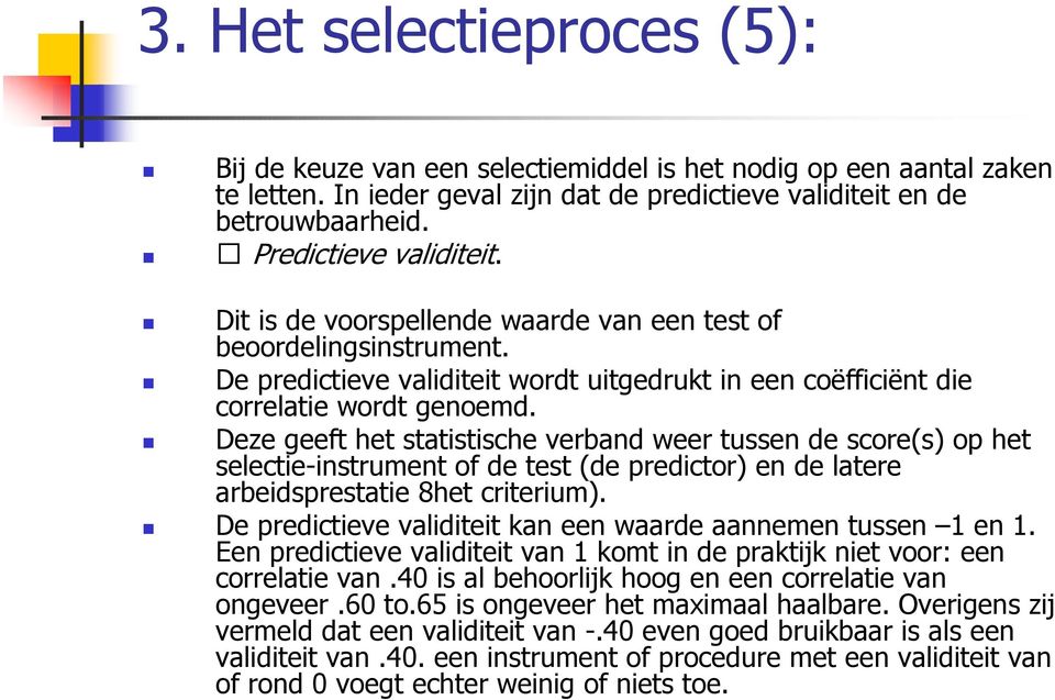 Deze geeft het statistische verband weer tussen de score(s) op het selectie-instrument of de test (de predictor) en de latere arbeidsprestatie 8het criterium).