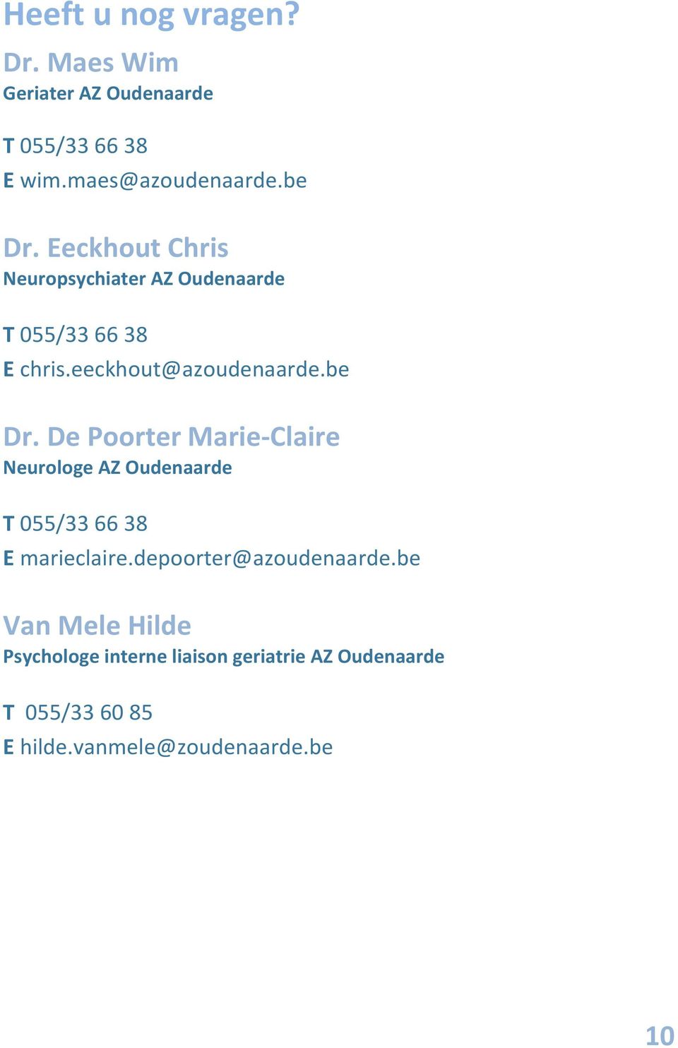 De Poorter Marie-Claire Neurologe AZ Oudenaarde T 055/33 66 38 E marieclaire.depoorter@azoudenaarde.