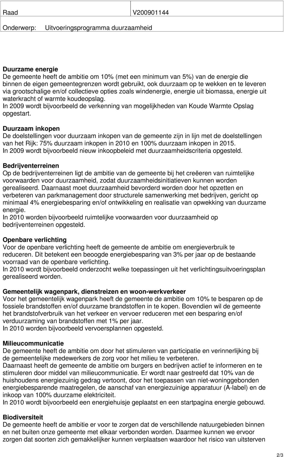 In 2009 wordt bijvoorbeeld de verkenning van mogelijkheden van Koude Warmte Opslag opgestart.