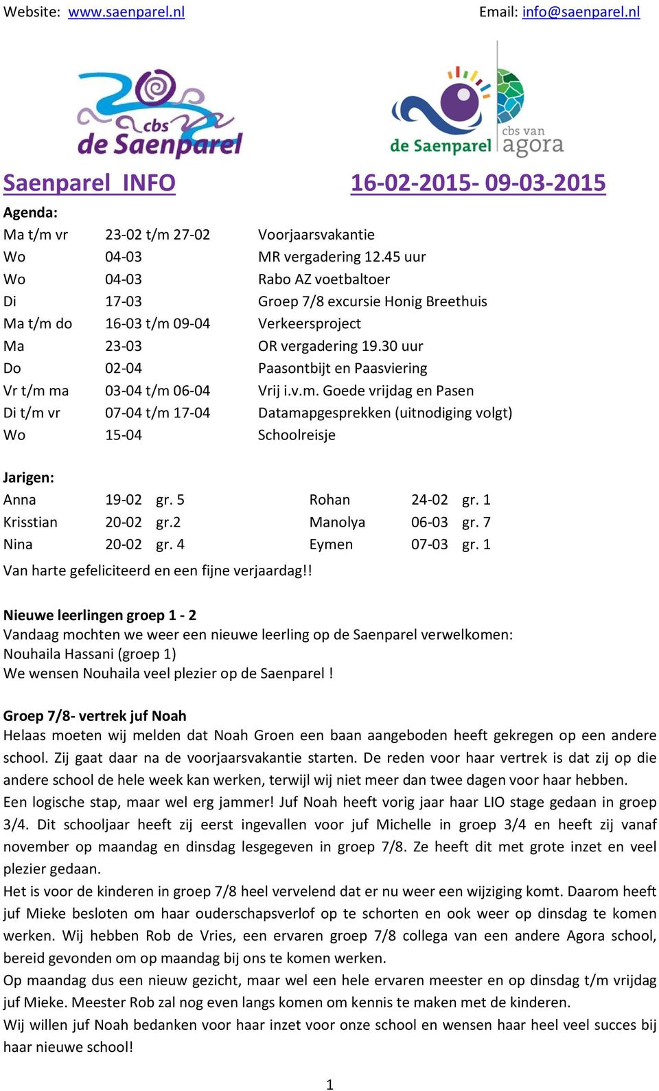 30 uur Do 02-04 Paasontbijt en Paasviering Vr t/m ma 03-04 t/m 06-04 Vrij i.v.m. Goede vrijdag en Pasen Di t/m vr 07-04 t/m 17-04 Datamapgesprekken (uitnodiging volgt) Wo 15-04 Schoolreisje Jarigen: Anna 19-02 gr.