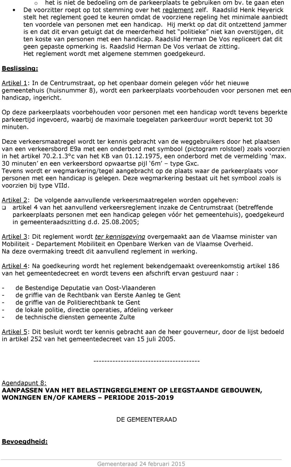 Hij merkt op dat dit ontzettend jammer is en dat dit ervan getuigt dat de meerderheid het politieke niet kan overstijgen, dit ten koste van personen met een handicap.