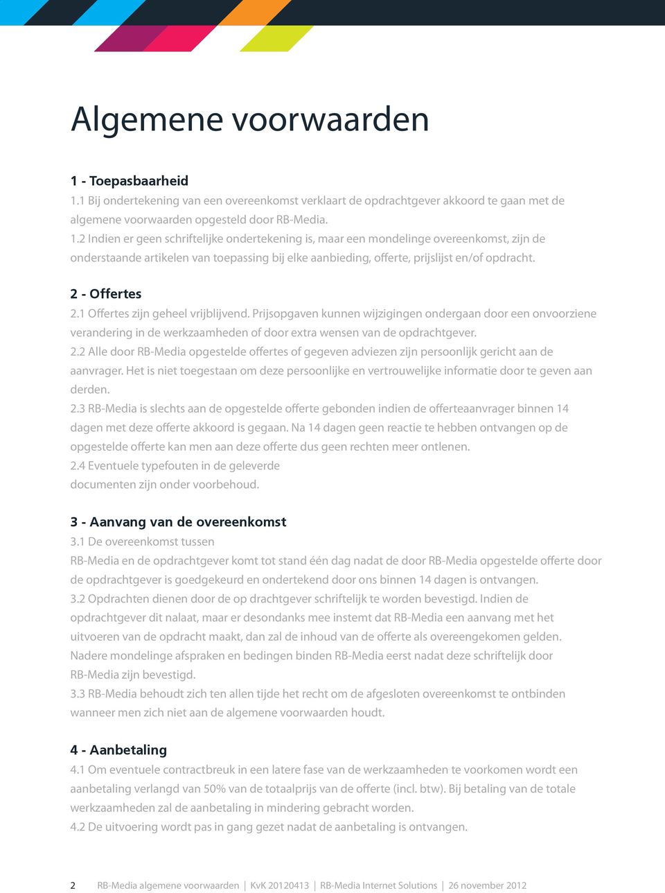 1 Bij ondertekening van een overeenkomst verklaart de opdrachtgever akkoord te gaan met de algemene voorwaarden opgesteld door RB-Media. 1.