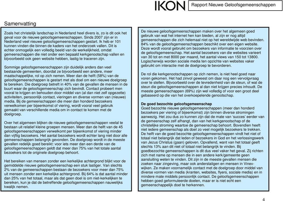 Dit is echter onmogelijk een volledig beeld van de werkelijkheid, omdat gemeenschappen die niet onder een bepaald kerkgenootschap vallen en bijvoorbeeld ook geen website hebben, lastig te traceren