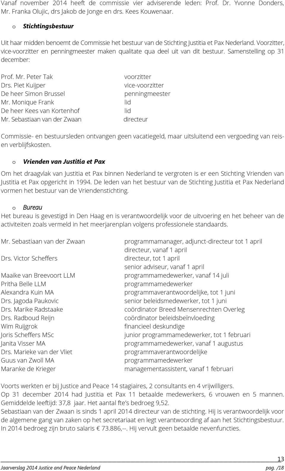 Samenstelling p 31 december: Prf. Mr. Peter Tak Drs. Piet Kuijper De heer Simn Brussel Mr. Mnique Frank De heer Kees van Krtenhf Mr.