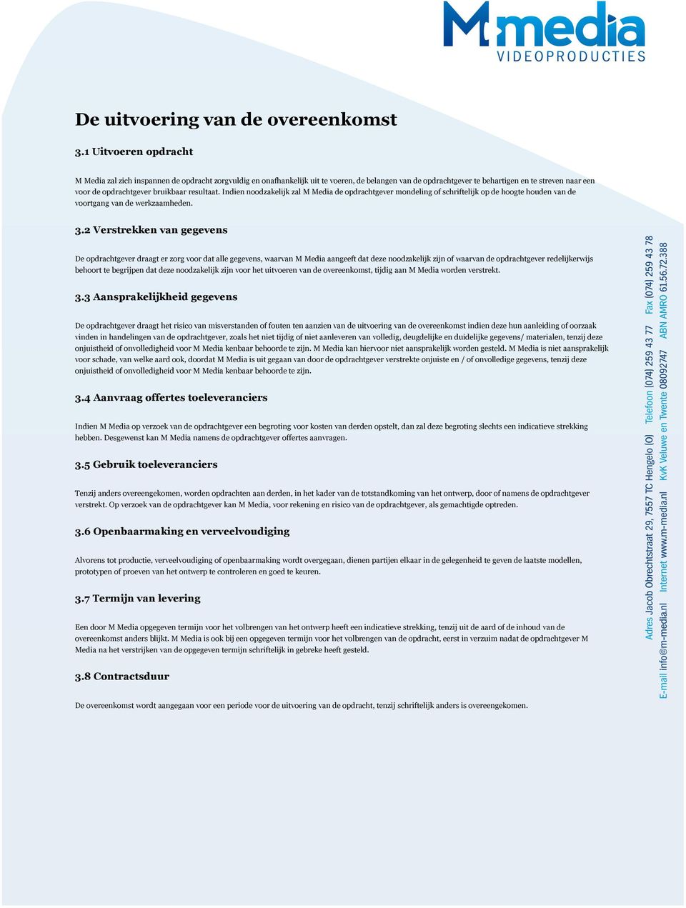 bruikbaar resultaat. Indien noodzakelijk zal M Media de opdrachtgever mondeling of schriftelijk op de hoogte houden van de voortgang van de werkzaamheden. 3.