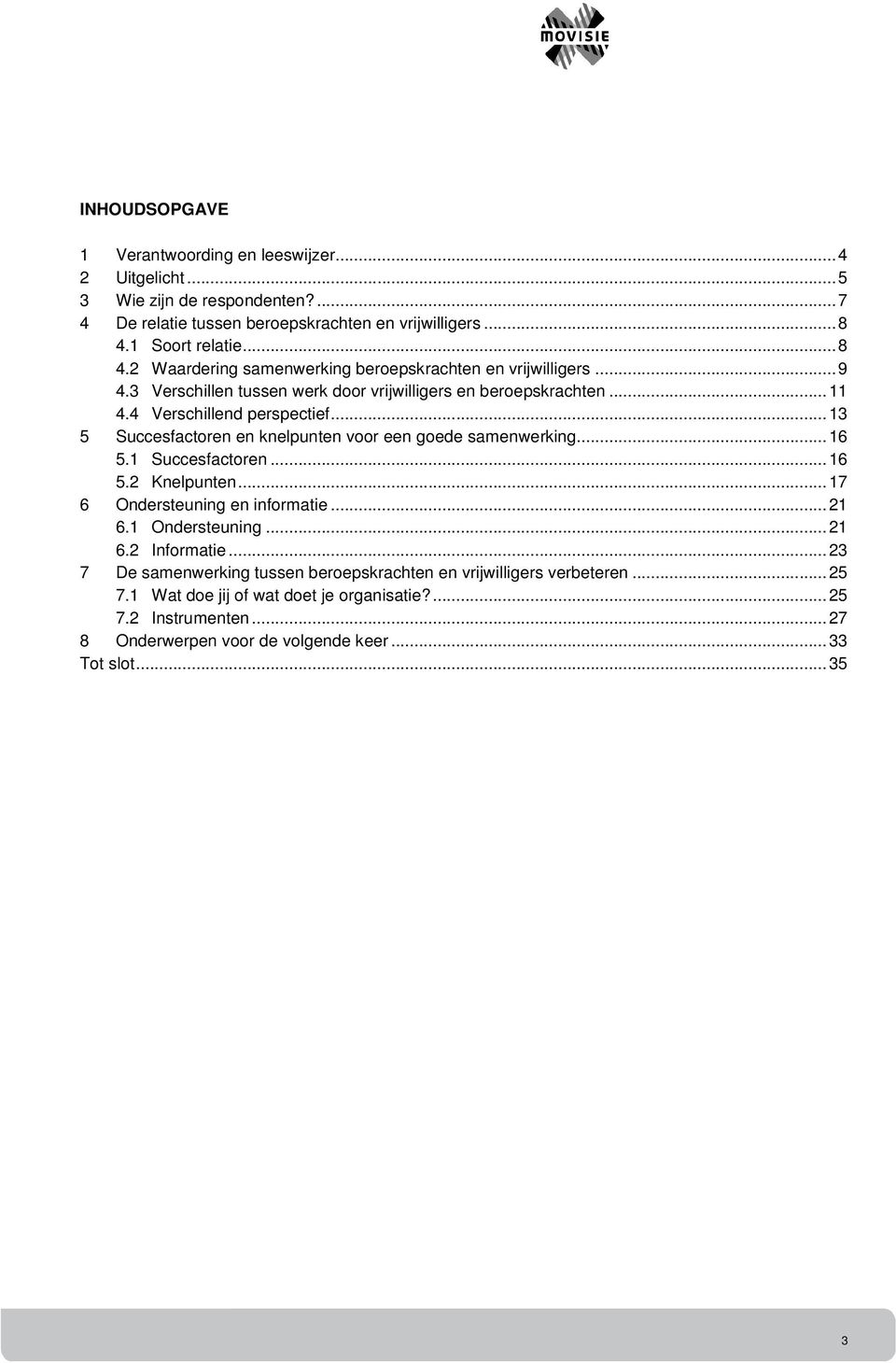 4 Verschillend perspectief...13 5 Succesfactoren en knelpunten voor een goede samenwerking...16 5.1 Succesfactoren...16 5.2 Knelpunten...17 6 Ondersteuning en informatie...21 6.