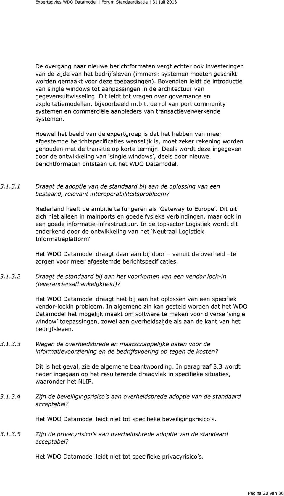 Hoewel het beeld van de expertgroep is dat het hebben van meer afgestemde berichtspecificaties wenselijk is, moet zeker rekening worden gehouden met de transitie op korte termijn.