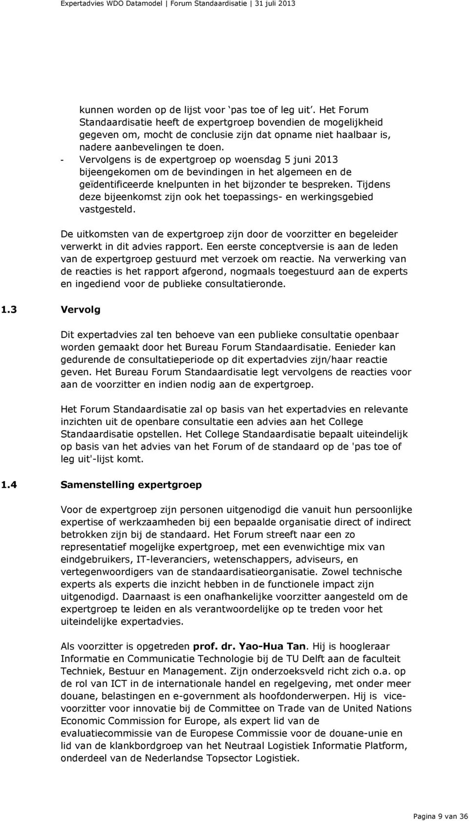 - Vervolgens is de expertgroep op woensdag 5 juni 2013 bijeengekomen om de bevindingen in het algemeen en de geïdentificeerde knelpunten in het bijzonder te bespreken.