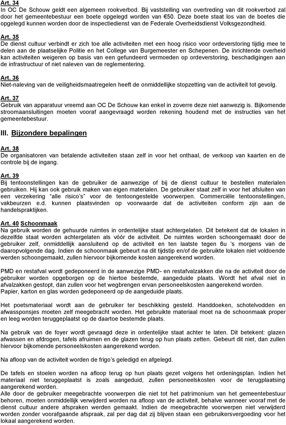 35 De dienst cultuur verbindt er zich toe alle activiteiten met een hoog risico voor ordeverstoring tijdig mee te delen aan de plaatselijke Politie en het College van Burgemeester en Schepenen.