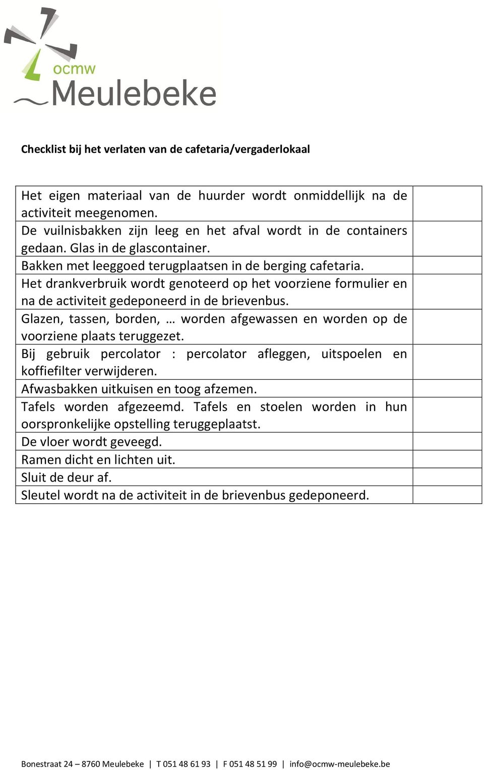 Het drankverbruik wordt genoteerd op het voorziene formulier en na de activiteit gedeponeerd in de brievenbus. Glazen, tassen, borden, worden afgewassen en worden op de voorziene plaats teruggezet.