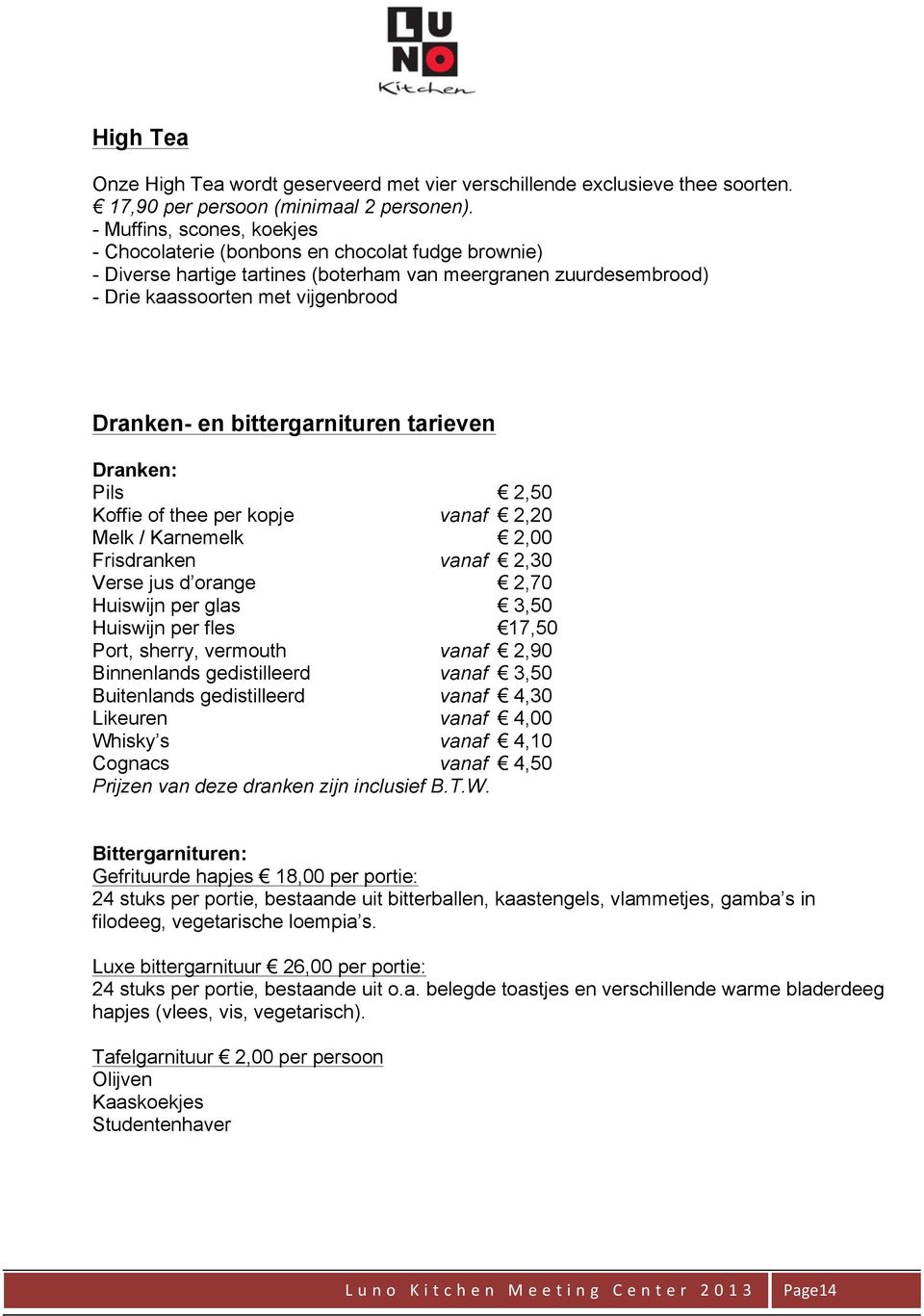 bittergarnituren tarieven Dranken: Pils 2,50 Koffie of thee per kopje vanaf 2,20 Melk / Karnemelk 2,00 Frisdranken vanaf 2,30 Verse jus d orange 2,70 Huiswijn per glas 3,50 Huiswijn per fles 17,50