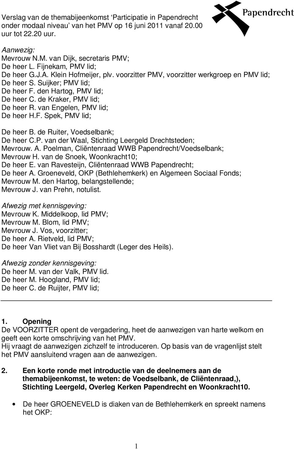 de Kraker, PMV lid; De heer R. van Engelen, PMV lid; De heer H.F. Spek, PMV lid; De heer B. de Ruiter, Voedselbank; De heer C.P. van der Waal, Stichting Leergeld Drechtsteden; Mevrouw. A.