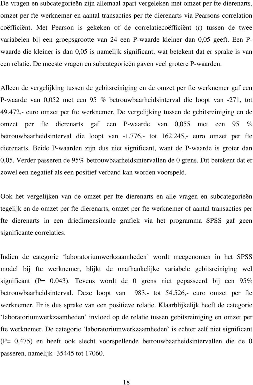 Een P- waarde die kleiner is dan 0,05 is namelijk significant, wat betekent dat er sprake is van een relatie. De meeste vragen en subcategorieën gaven veel grotere P-waarden.