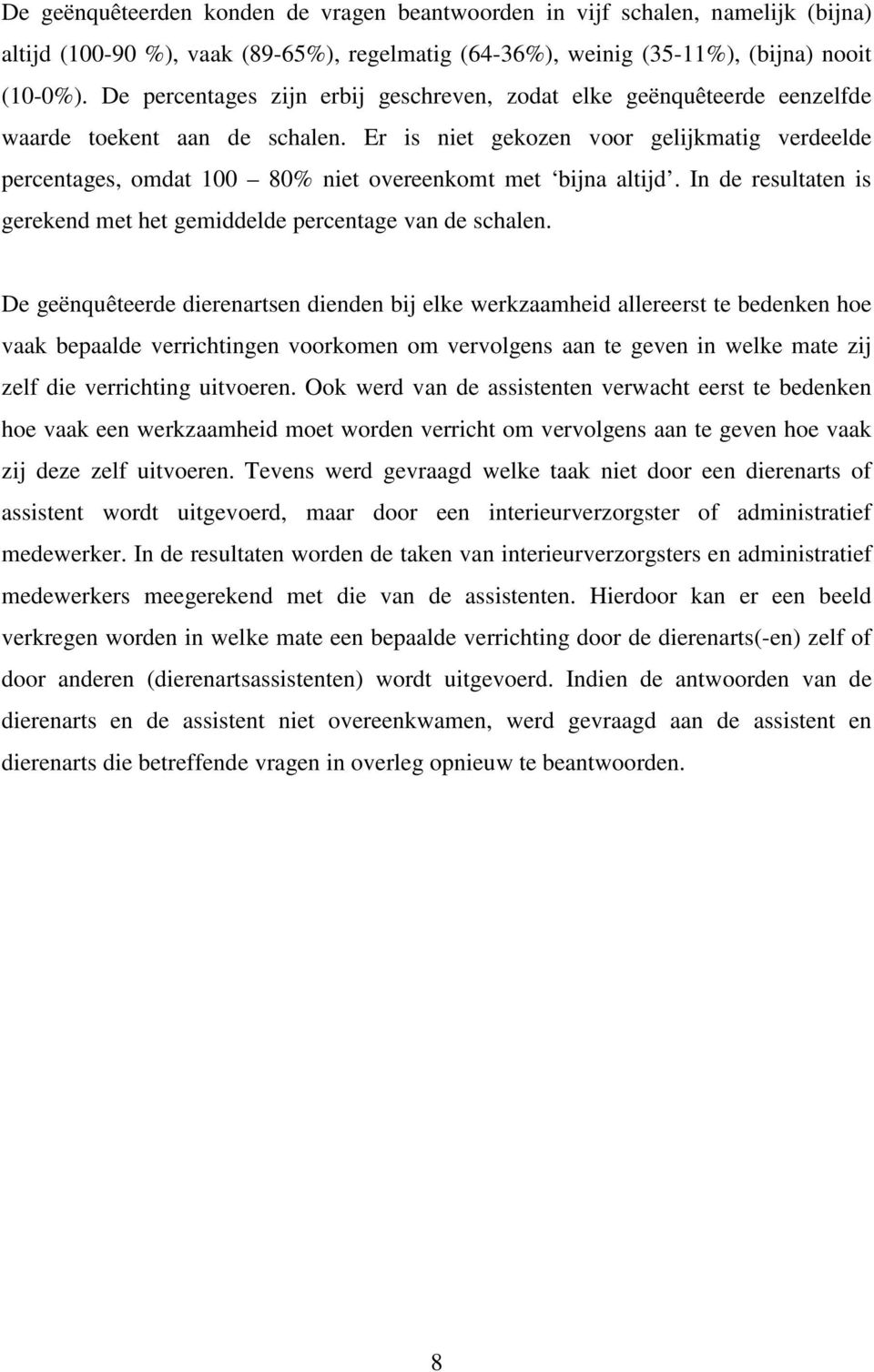 Er is niet gekozen voor gelijkmatig verdeelde percentages, omdat 100 80% niet overeenkomt met bijna altijd. In de resultaten is gerekend met het gemiddelde percentage van de schalen.