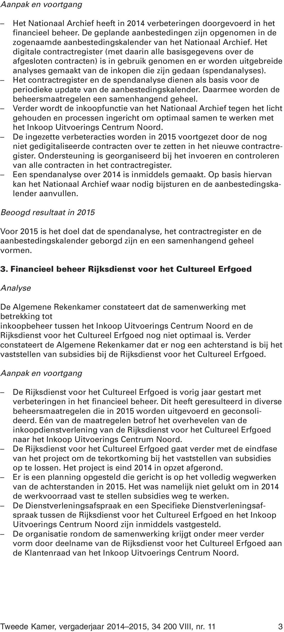 (spendanalyses). Het contractregister en de spendanalyse dienen als basis voor de periodieke update van de aanbestedingskalender. Daarmee worden de beheersmaatregelen een samenhangend geheel.