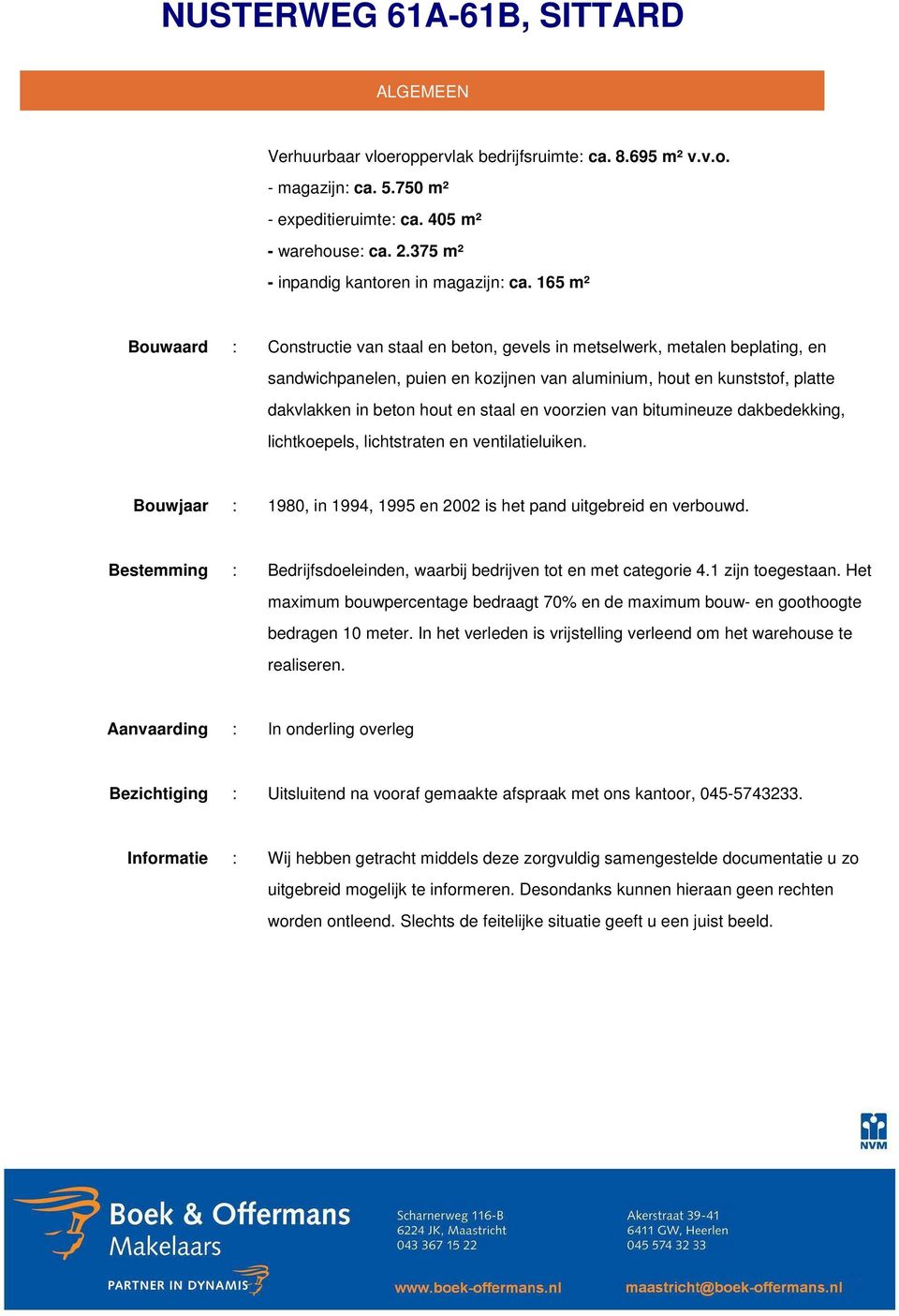 staal en voorzien van bitumineuze dakbedekking, lichtkoepels, lichtstraten en ventilatieluiken. Bouwjaar : 1980, in 1994, 1995 en 2002 is het pand uitgebreid en verbouwd.