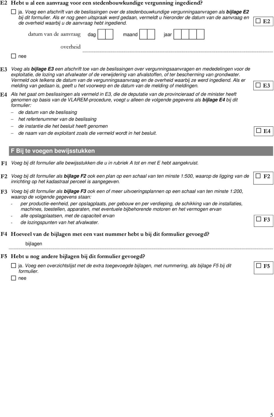 E2 datum van de aanvraag dag maand jaar overheid E3 Voeg als bijlage E3 een afschrift toe van de beslissingen over vergunningsaanvragen en mededelingen voor de exploitatie, de lozing van afvalwater