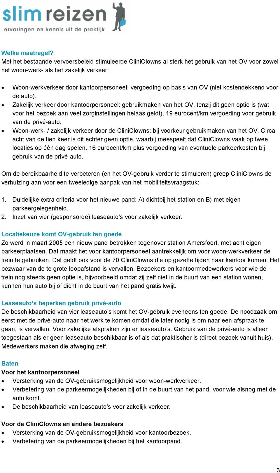 basis van OV (niet kostendekkend voor de auto). Zakelijk verkeer door kantoorpersoneel: gebruikmaken van het OV, tenzij dit geen optie is (wat voor het bezoek aan veel zorginstellingen helaas geldt).