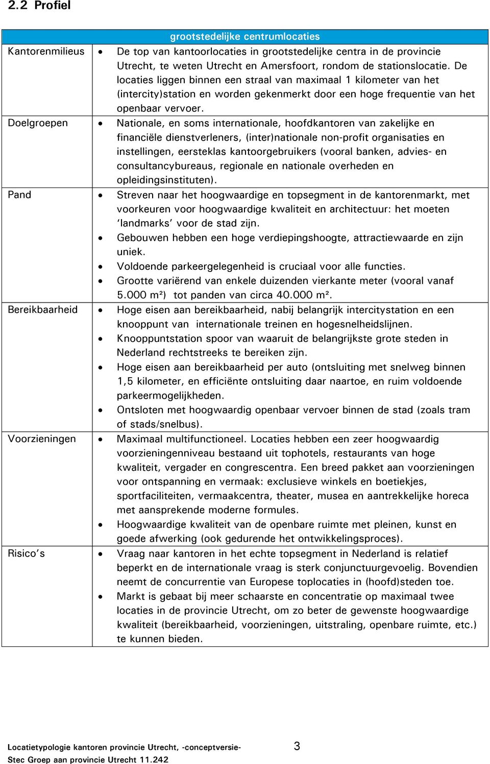 Doelgroepen Nationale, en soms internationale, hoofdkantoren van zakelijke en financiële dienstverleners, (inter)nationale non-profit organisaties en instellingen, eersteklas kantoorgebruikers