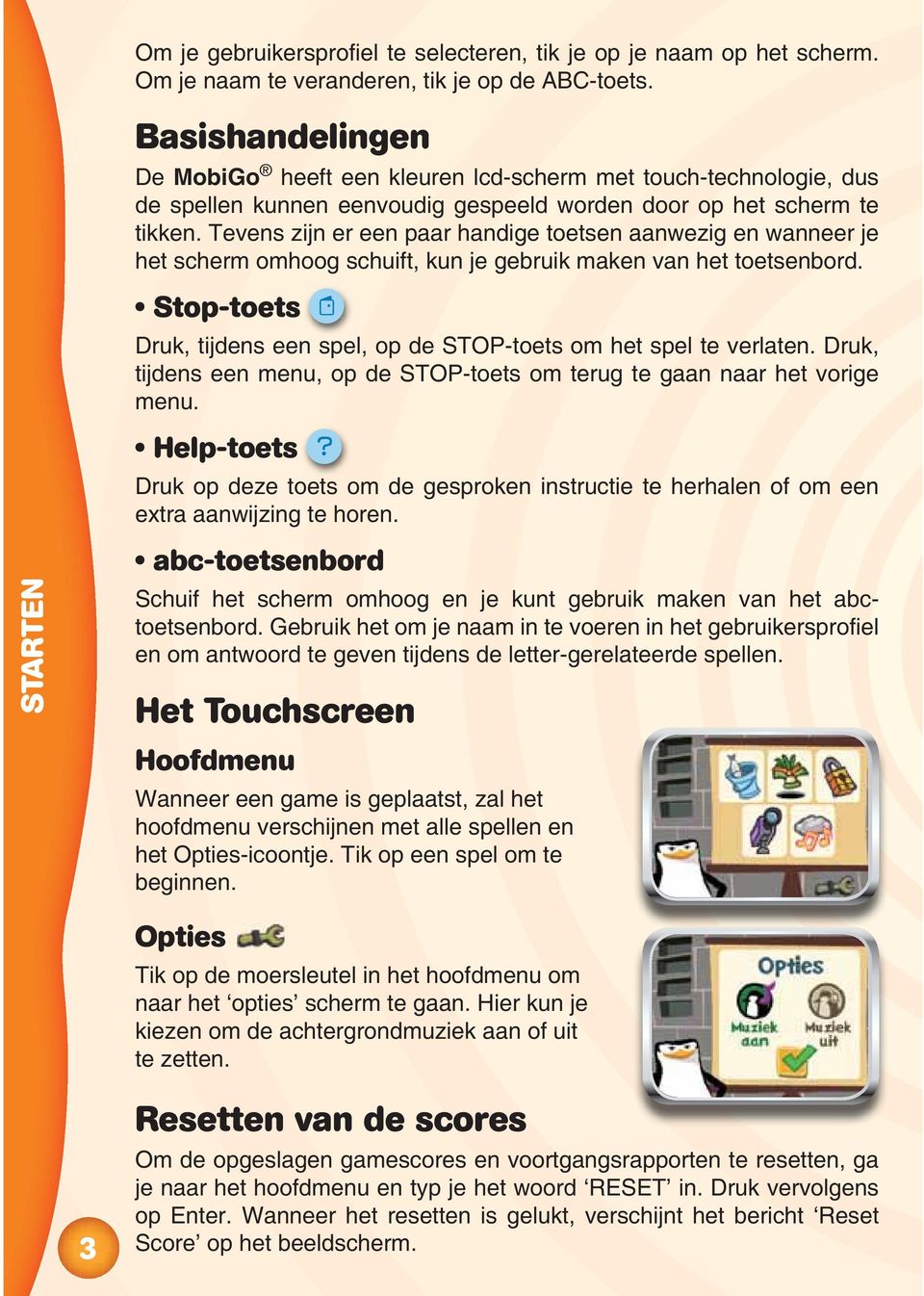 Tevens zijn er een paar handige toetsen aanwezig en wanneer je het scherm omhoog schuift, kun je gebruik maken van het toetsenbord. Druk, tijdens een spel, op de STOP-toets om het spel te verlaten.