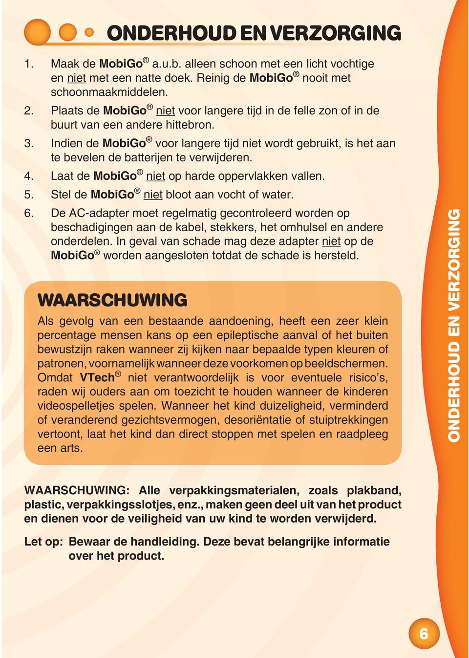 Indien de MobiGo voor langere tijd niet wordt gebruikt, is het aan te bevelen de batterijen te verwijderen. 4. Laat de MobiGo niet op harde oppervlakken vallen. 5.
